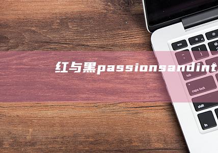 《红与黑》：passions and intrigue in 19th